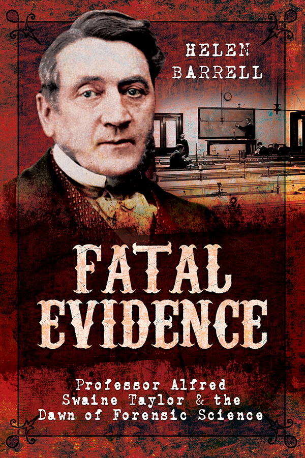 Fatal Evidence Professor Alfred Swaine Taylor The Dawn Of Forensic Science Helen Barrell
