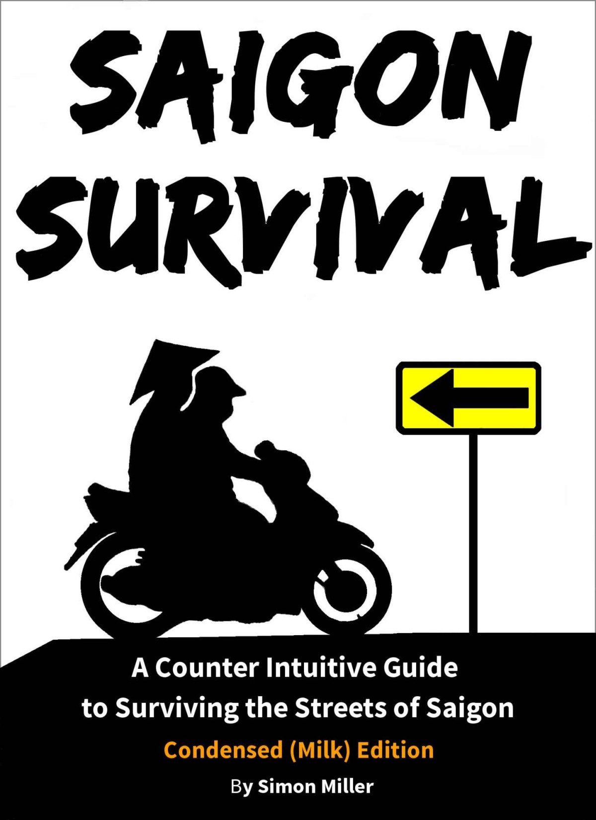 Saigon Survival Vietnam Travel Guide A Counter Intuitive Guide To Surviving The Streets Of Saigon Ho Chi Minh City Survival Series Book 1 Simon Miller