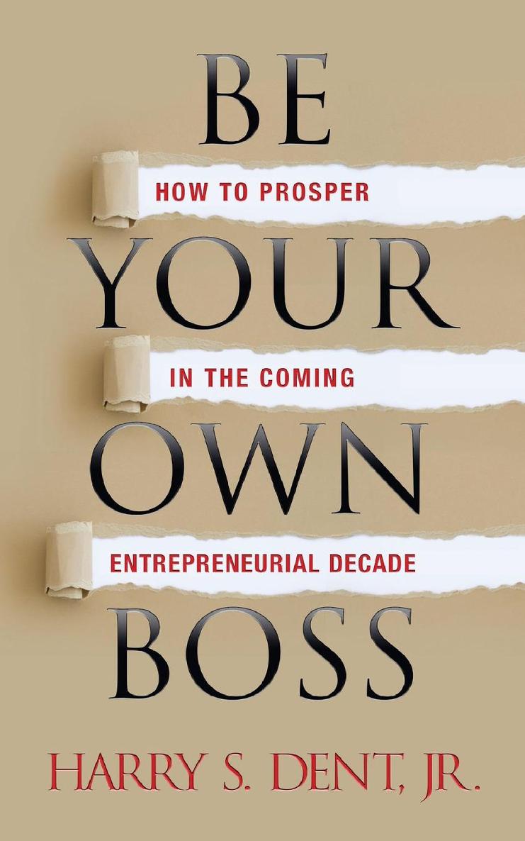 Be Your Own Boss How To Prosper In The Coming Entrepreneurial Decade Harry S Dent