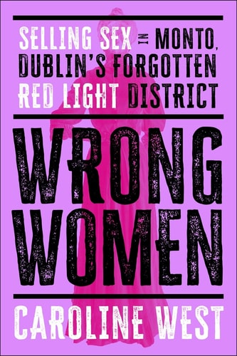 Wrong Women Selling Sex In Monto Dublins Forgotten Red Light District Dr Caroline West
