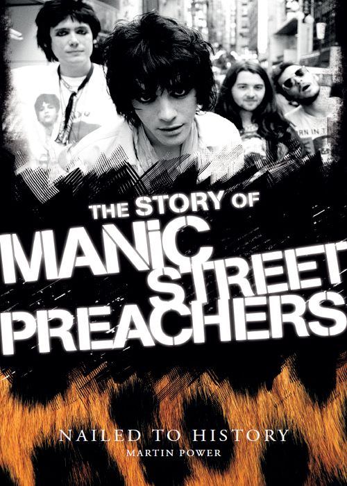 Nailed To History The Story Of Manic Street Preachers Martin Power
