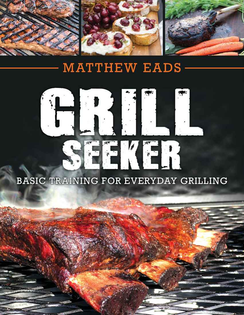 Grill Seeker Basic Training For Everyday Grilling Matthew Eads