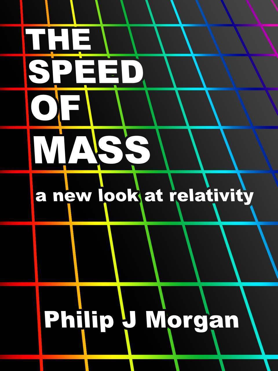 The Speed Of Mass A New Look At Relativity Morgan Philip J