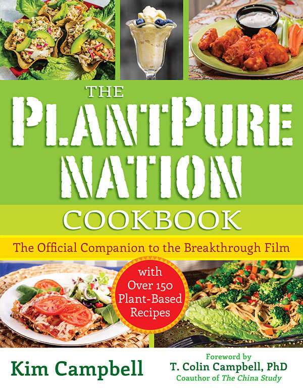 The Plantpure Nation Cookbook The Official Companion Cookbook To The Breakthrough Filmwith Over 150 Plantbased Recipes Kim Campbell