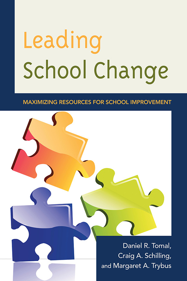 Leading School Change Maximizing Resources For School Improvement Daniel R Tomal Craig A Schilling Margaret A Trybus