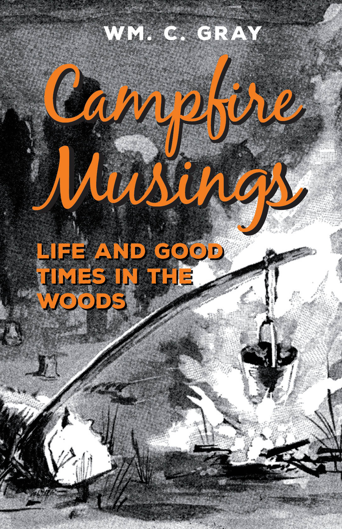 Campfire Musings Life And Good Times In The Woods Gray William Cunningham