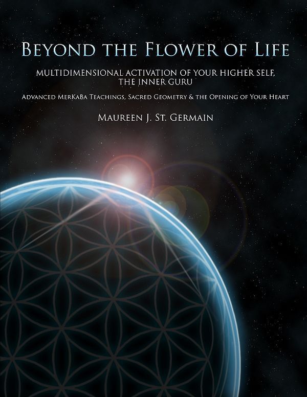 Beyond The Flower Of Life Multidimensional Activation Of Your Higher Self The Inner Guruadvanced Merkaba Teachings Sacred Geometry The Opening Of Your Heart St Germain