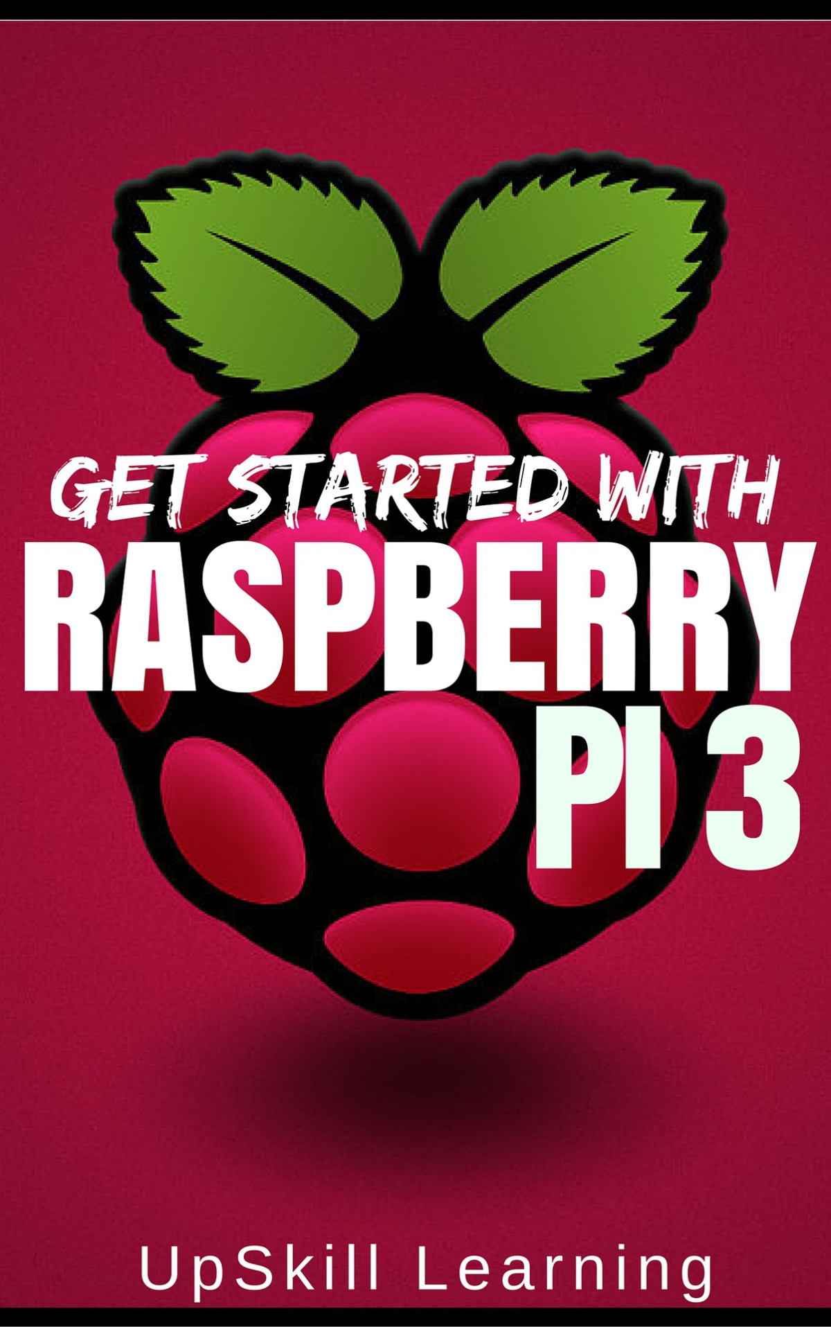 Raspberry Pi 3 Get Started With Raspberry Pi 3 A Simple Guide To Understanding And Programming Raspberry Pi 3 Raspberry Pi 3 User Guide Python Programming Mathematica Programming Learning