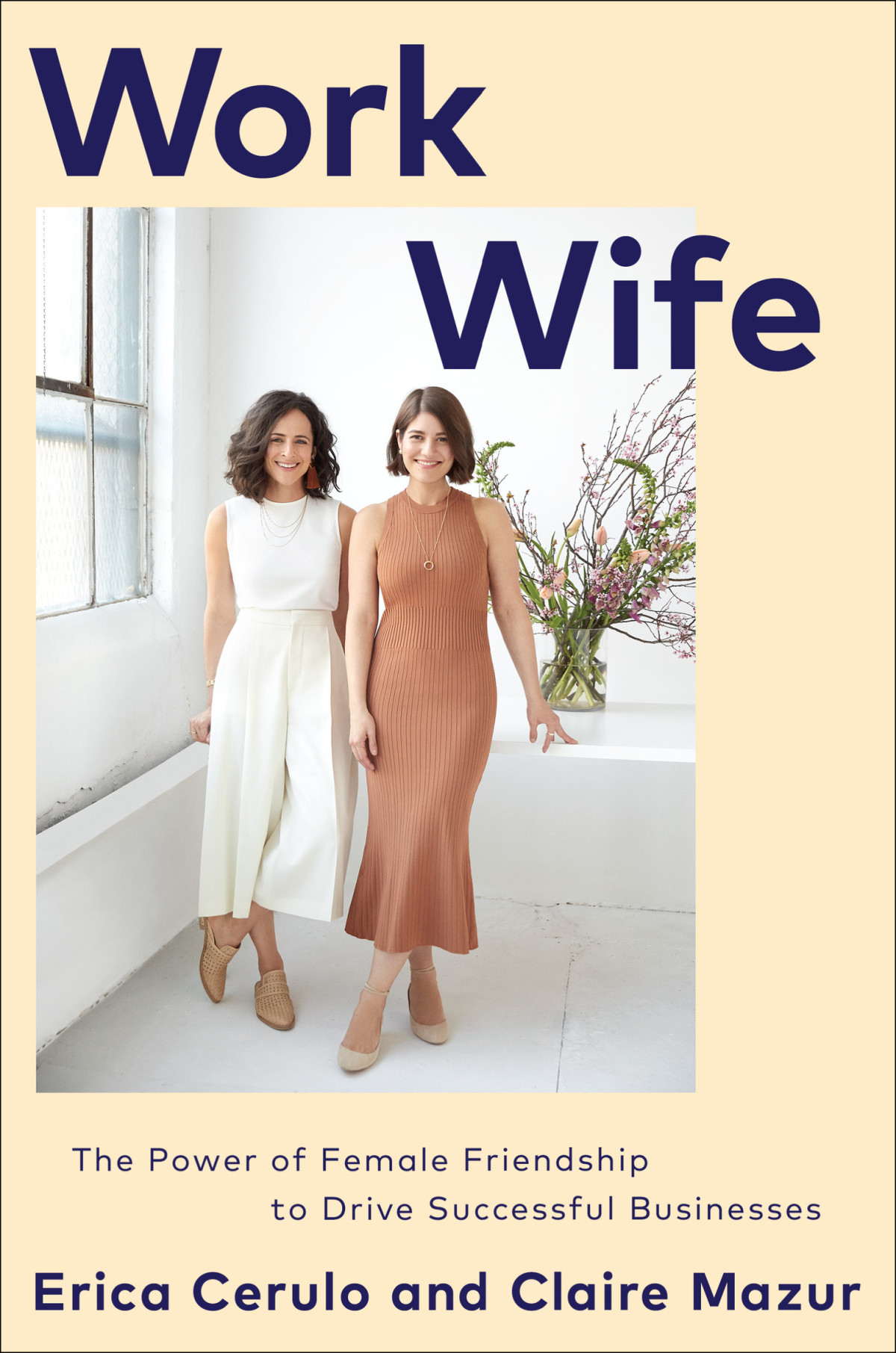 Work Wife The Power Of Female Friendship To Drive Successful Businesses Erica Cerulo Claire Mazur