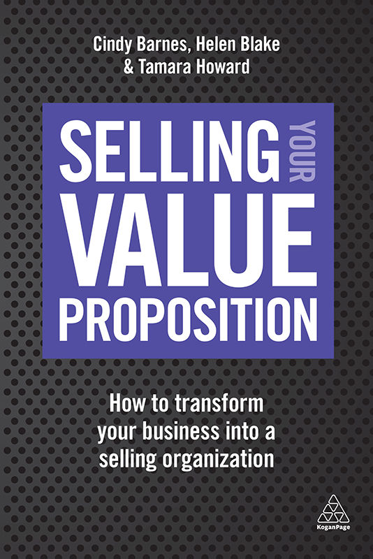 Selling Your Value Proposition Cindy Barnes Helen Blake Tamara Howard