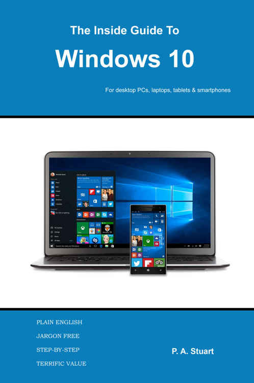 The Inside Guide To Windows 10 For Desktop Pcs Laptops Tablets And Smartphones P A Stuart