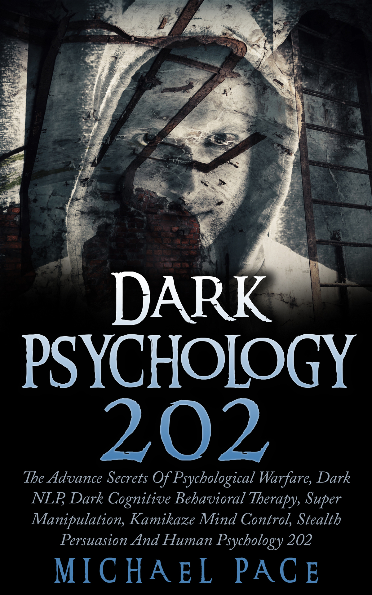 Dark Psychology 202 The Advance Secrets Of Psychological Warfare Dark Nlp Dark Cognitive Behavioral Therapy Super Manipulation Kamikaze Mind Control Stealth Persuasion And Human Psychology 202 Pace