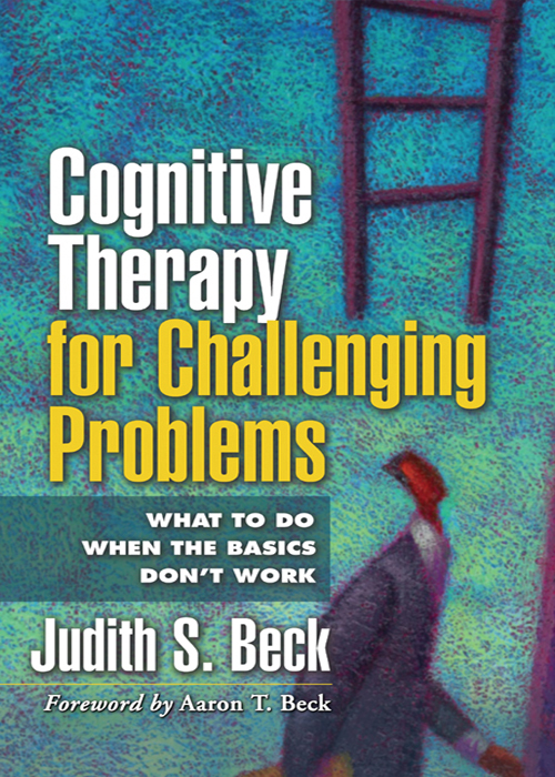 Cognitive Therapy For Challenging Problems What To Do When The Basics Dont Work Judith S Beck