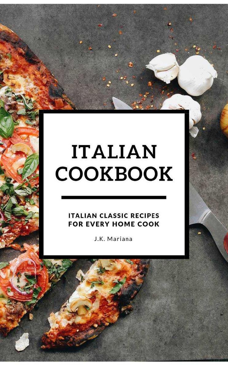 Italian Cookbook Italian Classic Recipes For Every Home Cook Jk Mariana