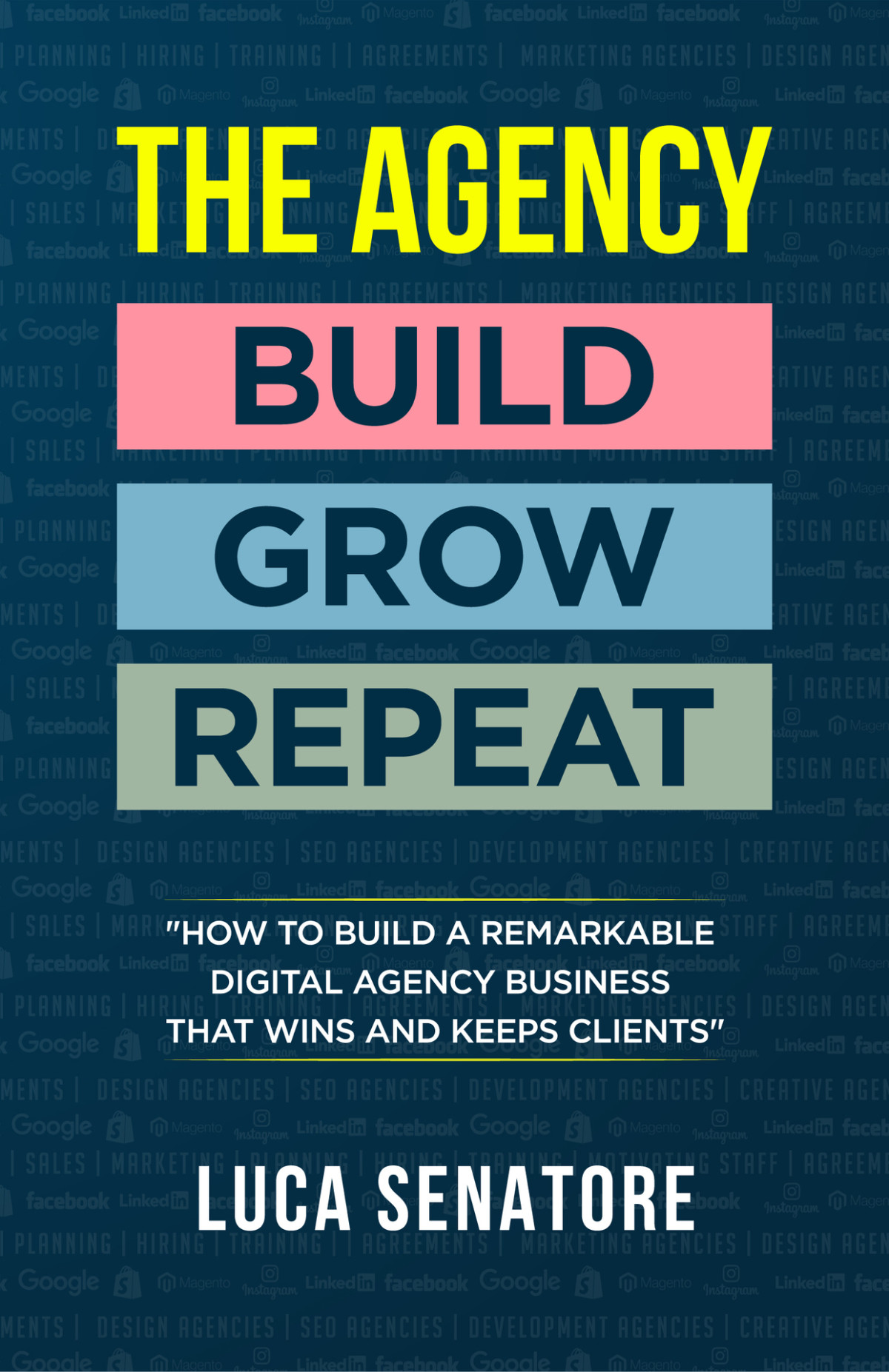 The Agency Build Grow Repeat How To Build A Remarkable Digital Agency Business That Wins And Keeps Clients Senatore