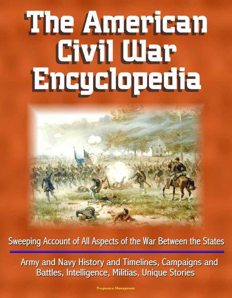 The American Civil War Encyclopedia Sweeping Account Of All Aspects Of The War Between The States Army And Navy History And Timelines Campaigns And Intelligence Militias Unique Stories Us Military
