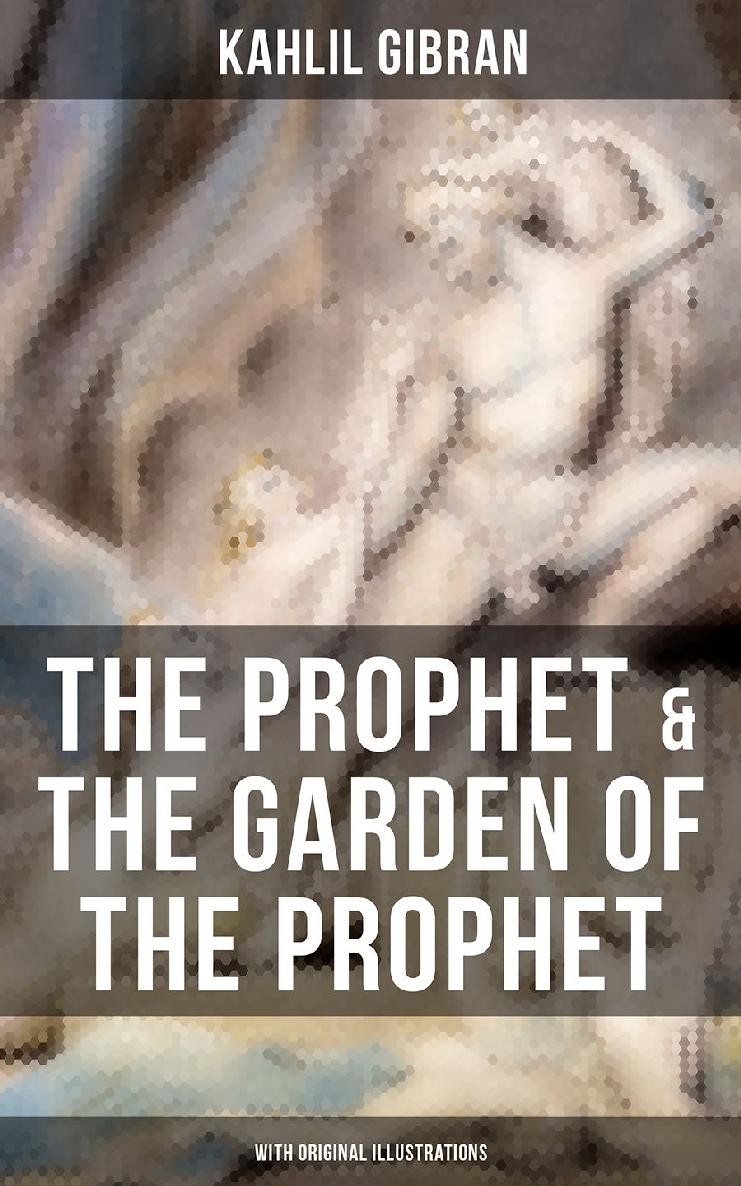 The Prophet The Garden Of The Prophet With Original Illustrations Kahlil Gibran