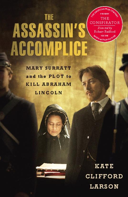 The Assassins Accomplice Mary Surratt And The Plot To Kill Abraham Lincoln 1st Ebook Ed Kate Clifford Larson