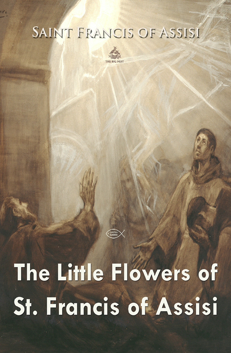 The Little Flowers Of St Francis Christian Classics Saint Francis Of Assisi