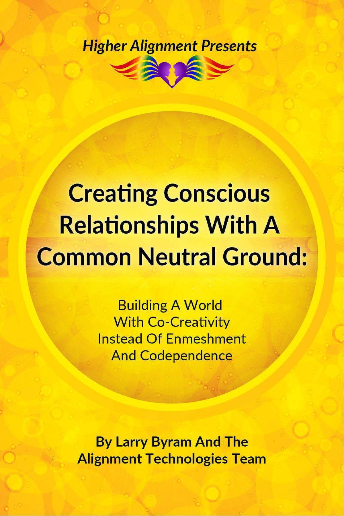 Creating Conscious Relationships With A Common Neutral Ground Building A World With Cocreativity Instead Of Enmeshment And Codependence Byram
