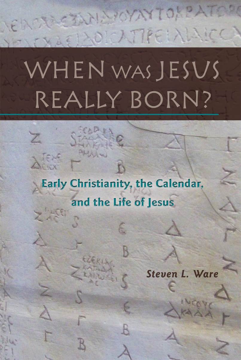 When Was Jesus Really Born Early Christianity The Calendar And The Life Of Jesus Steven L Ware