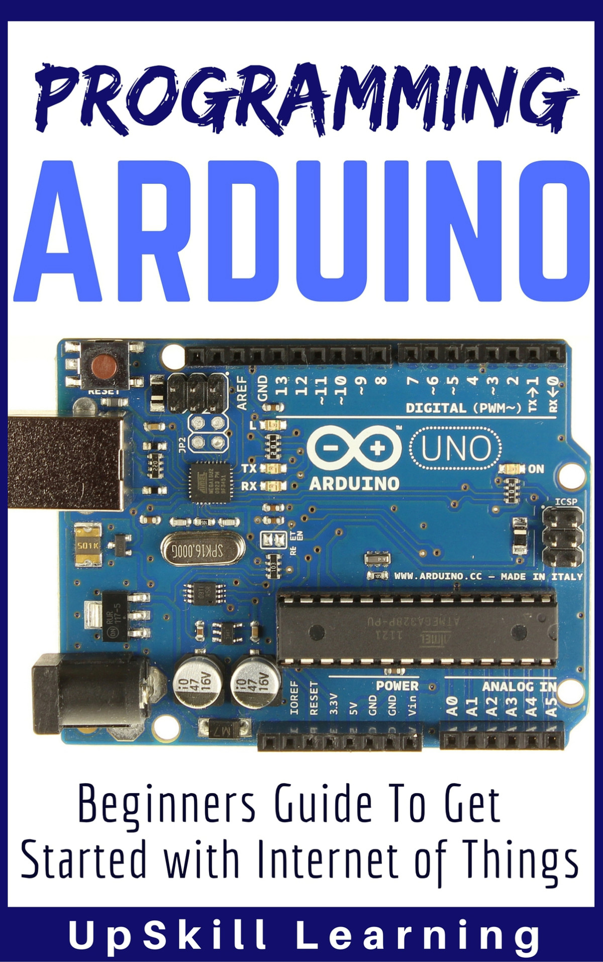 Arduino Programming Arduino Beginners Guide To Get Started With Internet Of Things Arduino Programming Book Arduino Programming For Iot Projects Arduino Guide Book For Engineers Arduino Board Learning
