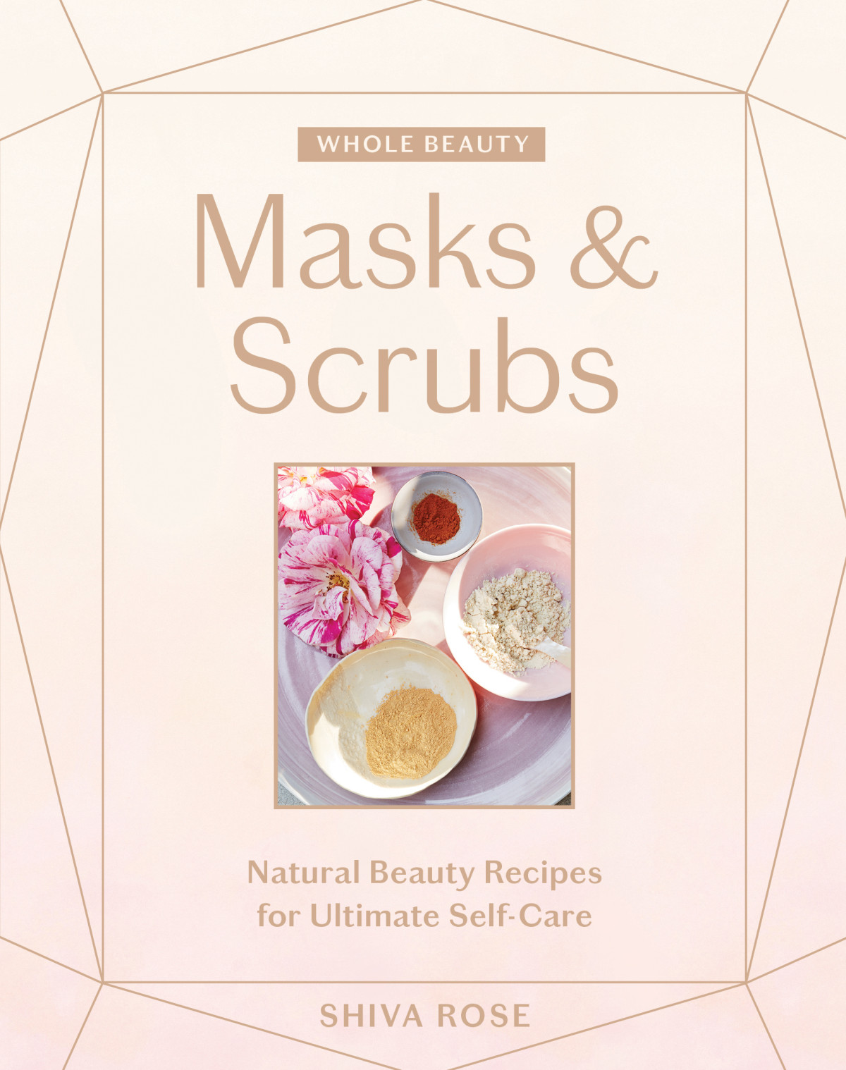 Masks Scrubs Natural Beauty Recipes For Ultimate Selfcare Shiva Rose