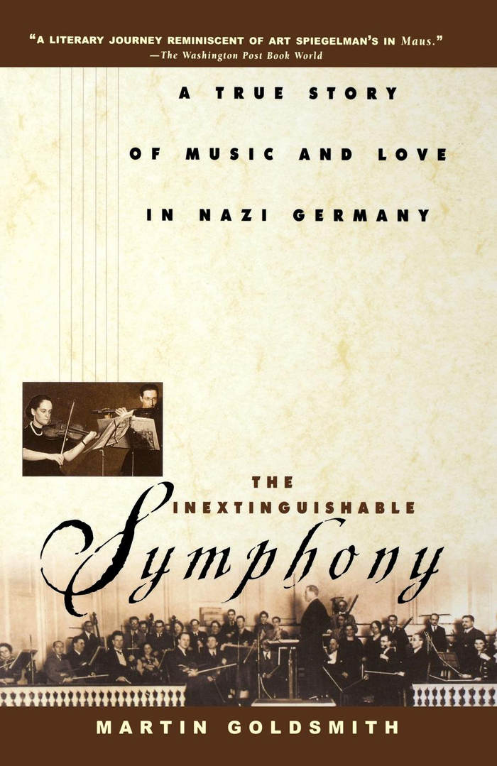 The Inextinguishable Symphony A True Story Of Music And Love In Nazi Germany Martin Goldsmith