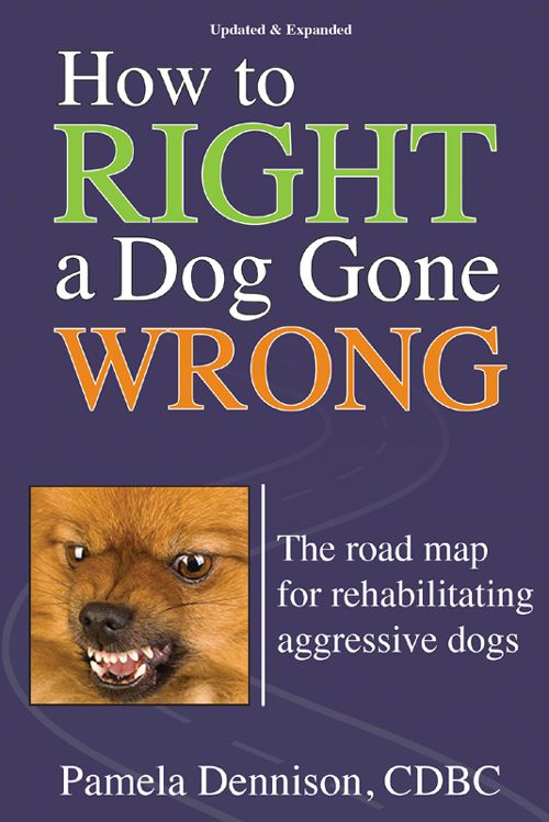 How To Right A Dog Gone Wrong The Road Map For Rehabilitating Aggressive Dogs Pamela Dennison