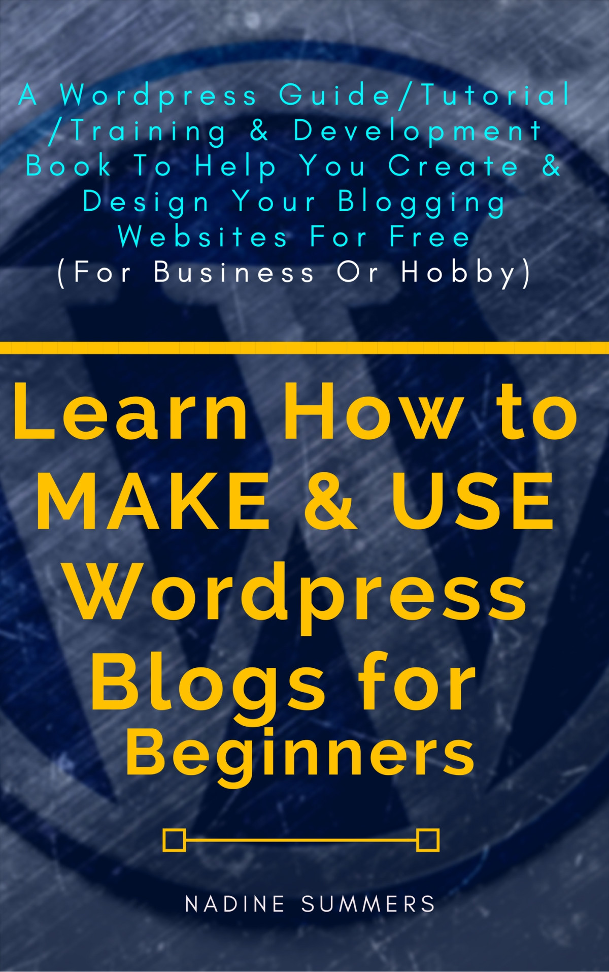 The Wordpress Bible For Beginners Nadine Summers