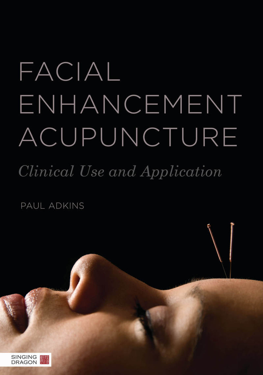 Facial Enhancement Acupuncture Clinical Use And Application Paul Adkins