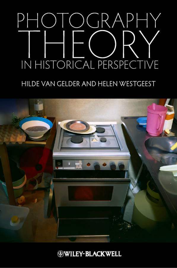 Photography Theory In Historical Perspective Westgeest Helen Van Gelder