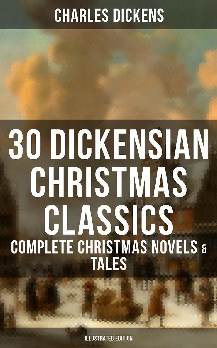 30 Dickensian Christmas Classics Complete Christmas Novels Tales Illustrated Edition Charles Dickens