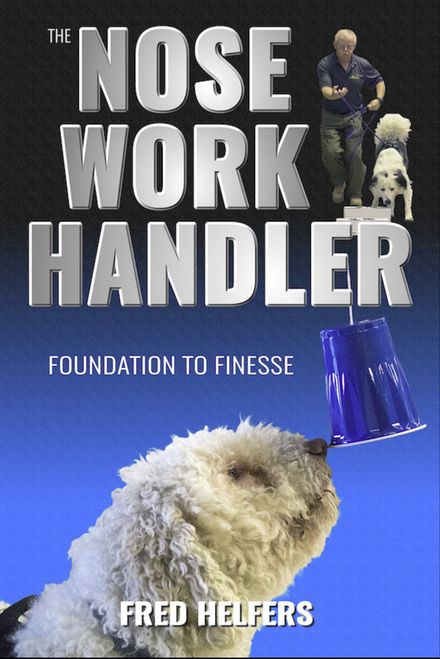 The Nose Work Handler Foundation To Finesse Fred Helfers