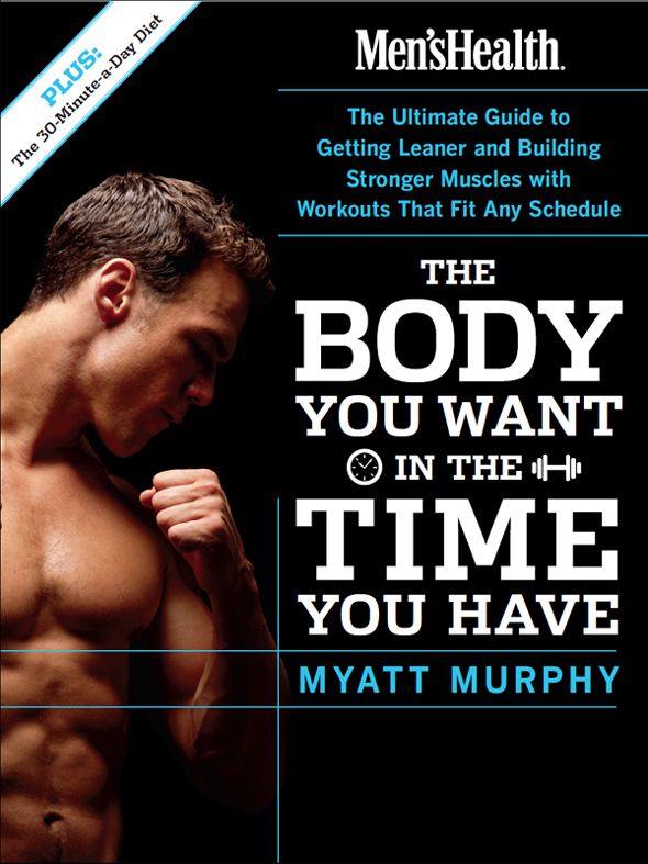 Mens Health The Body You Want In The Time You Have Myatt Murphy