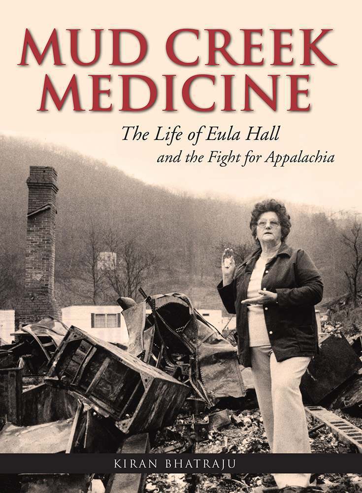 Mud Creek Medicine The Life Of Eula Hall And The Fight For Appalachia Bhatraju