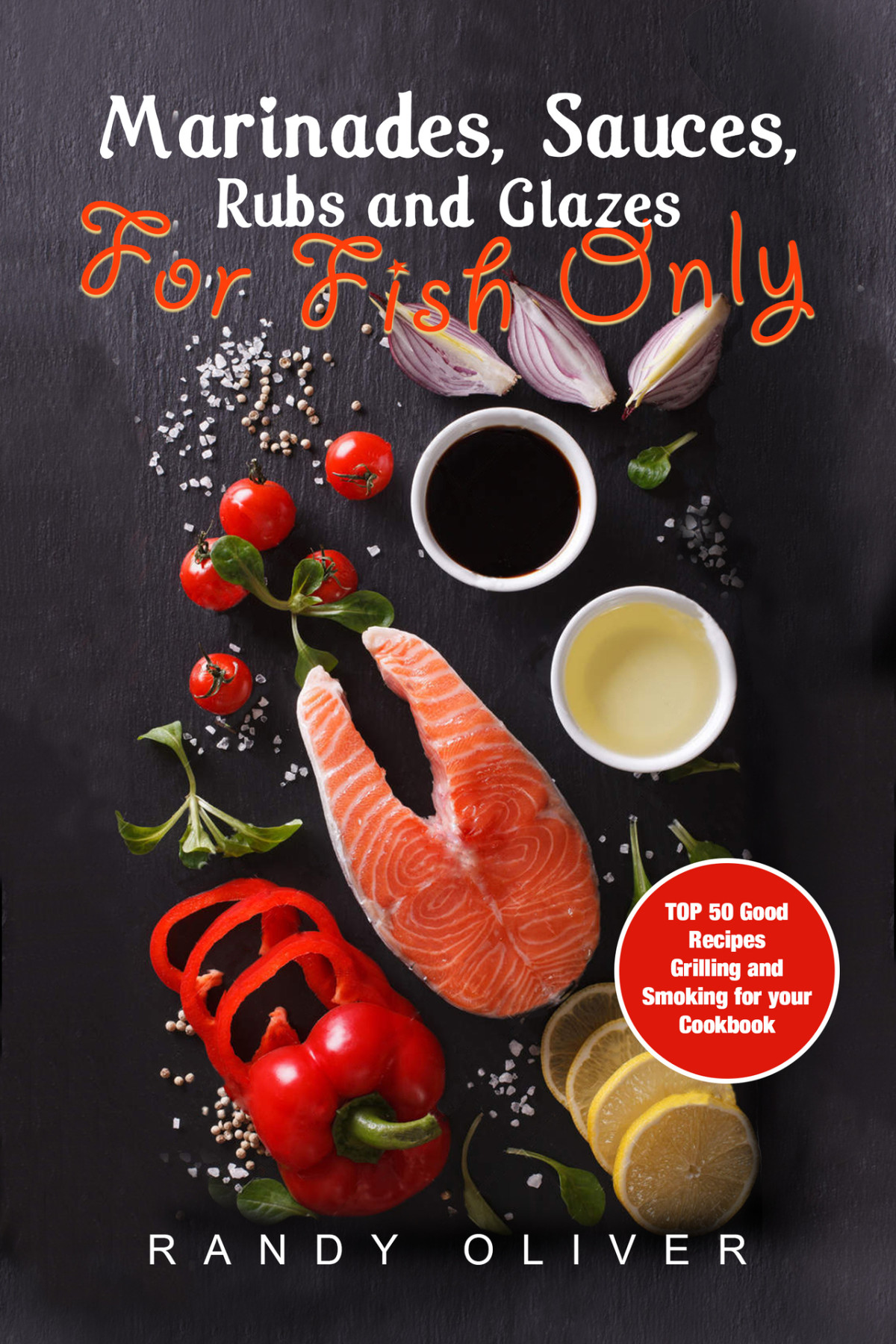 Marinades Sauces Rubs And Glazes For Fish Only Top 50 Good Recipes Grilling And Smoking For Your Cookbook Oliver