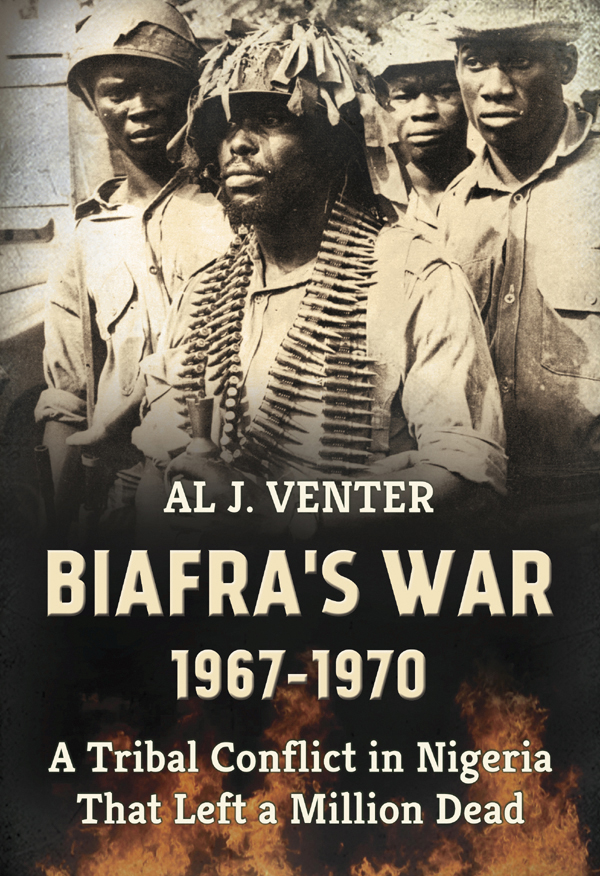 Biafras War 19671970 A Tribal Conflict In Nigeria That Left A Million Dead Al J Venter
