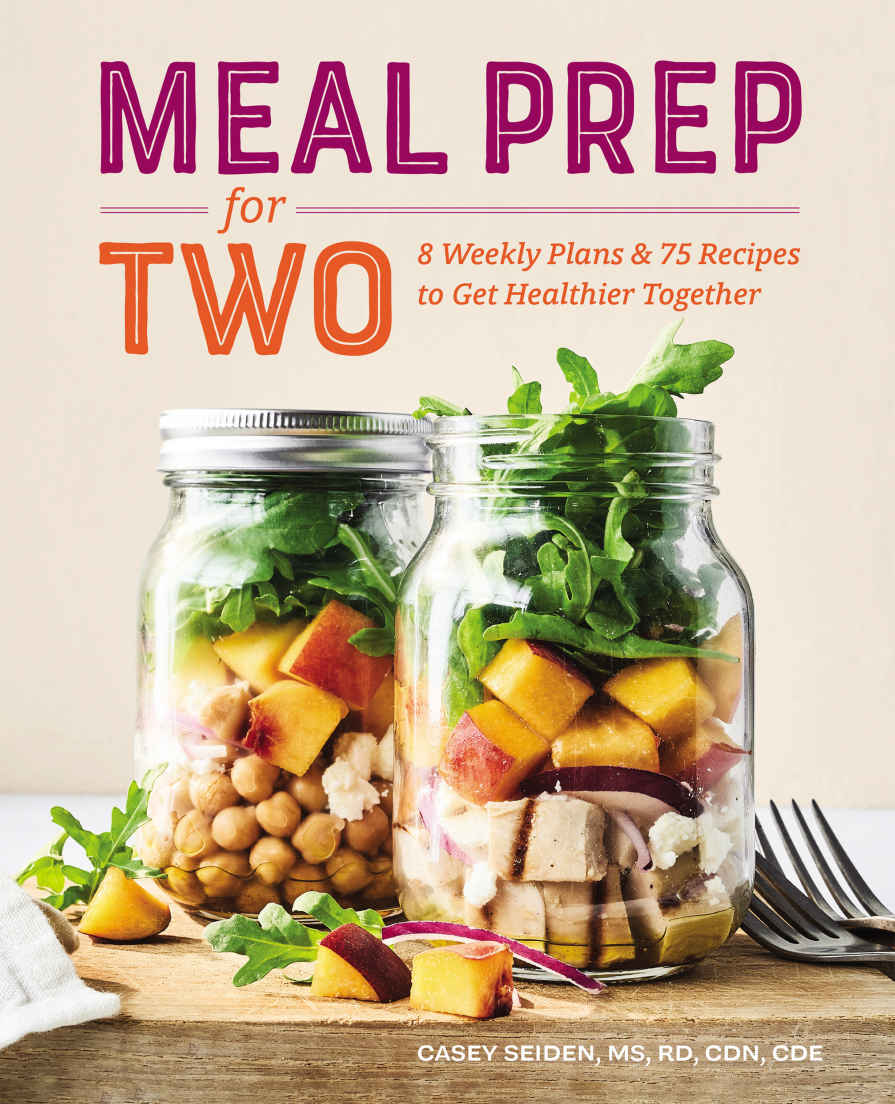 Meal Prep For Two 8 Weekly Plans 75 Recipes To Get Healthier Together Casey Seiden Rd Ms Cdn