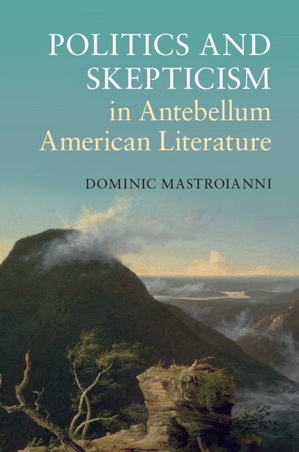 Politics And Skepticism In Antebellum American Literature Dominic Mastroianni