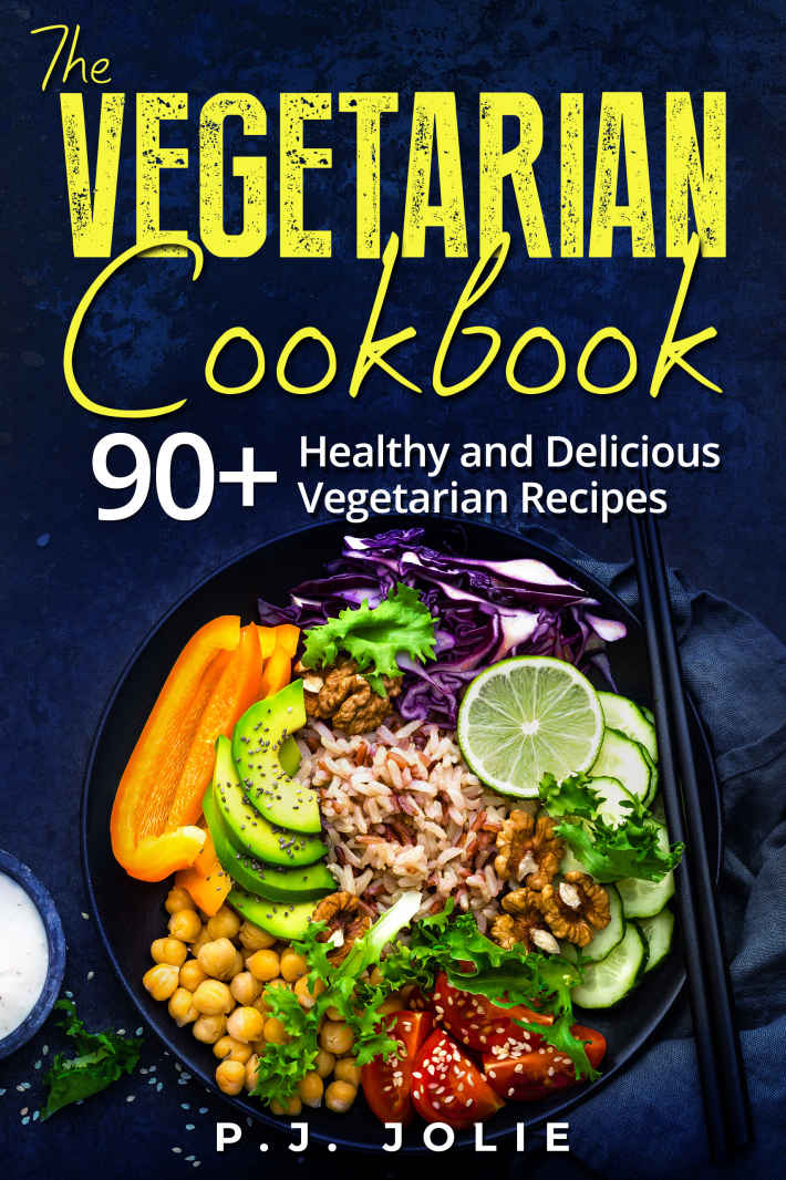 The Vegetarian Cookbook 90 Healthy And Delicious Vegetarian Recipes Pj Jolie