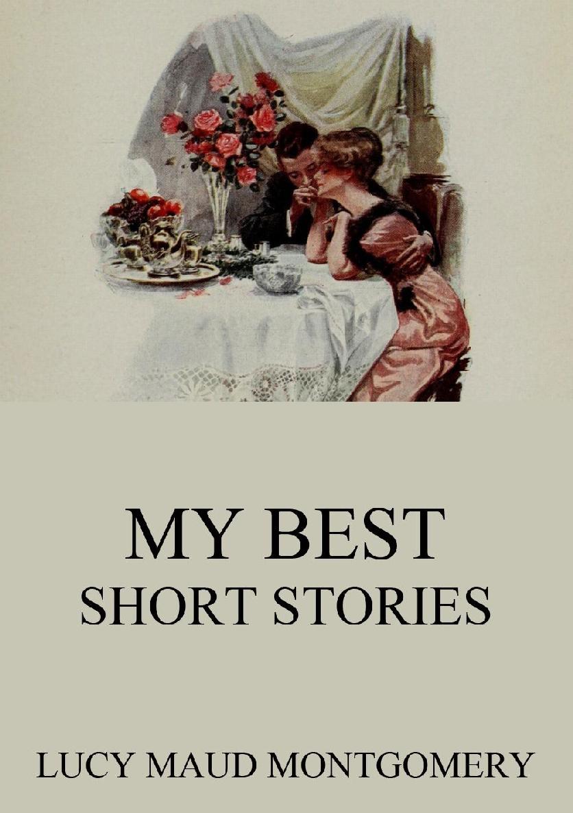 My Best Short Stories Extended Annotated Edition Lucy Maud Montgomery