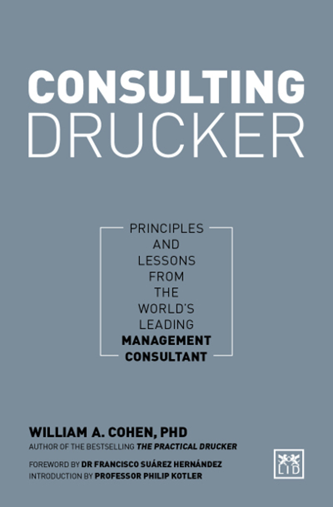 Consulting Drucker How To Apply Druckers Principles For Business Success William Cohen