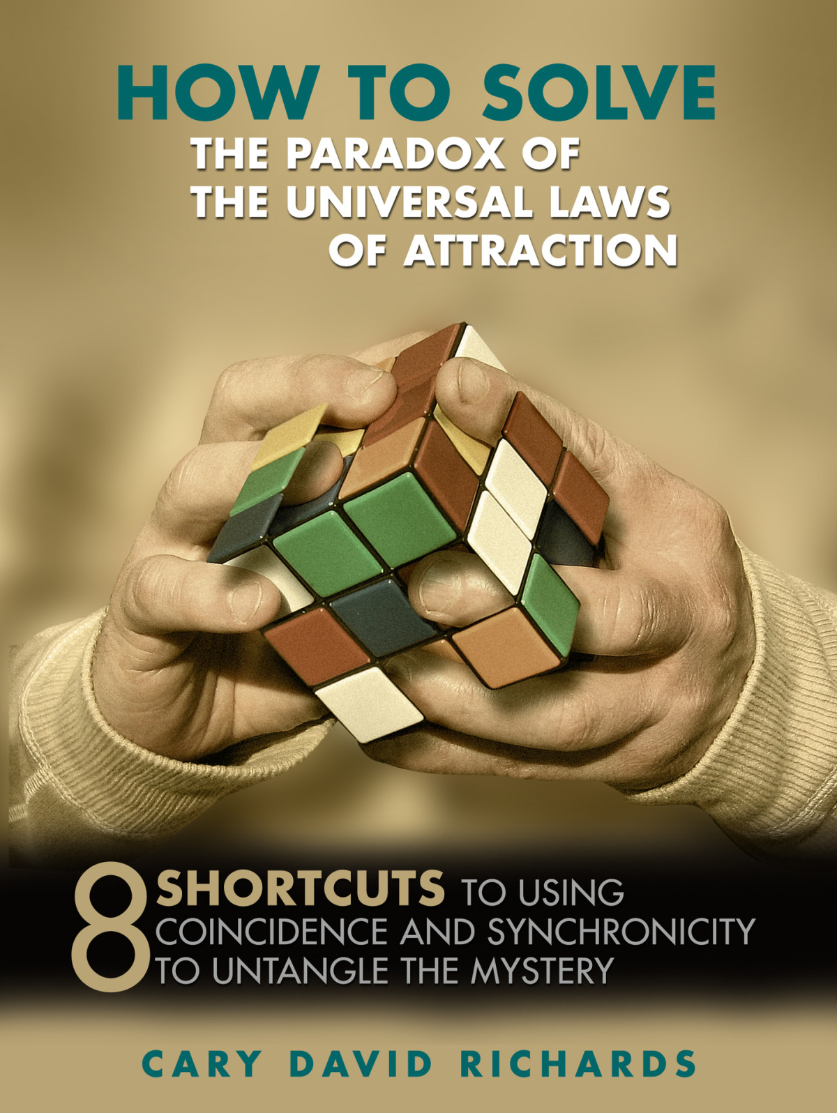 How To Solve The Paradox Of The Universal Laws Of Attraction 8 Shortcuts To Using Coincidence And Synchronicity To Untangle The Mystery David Richards