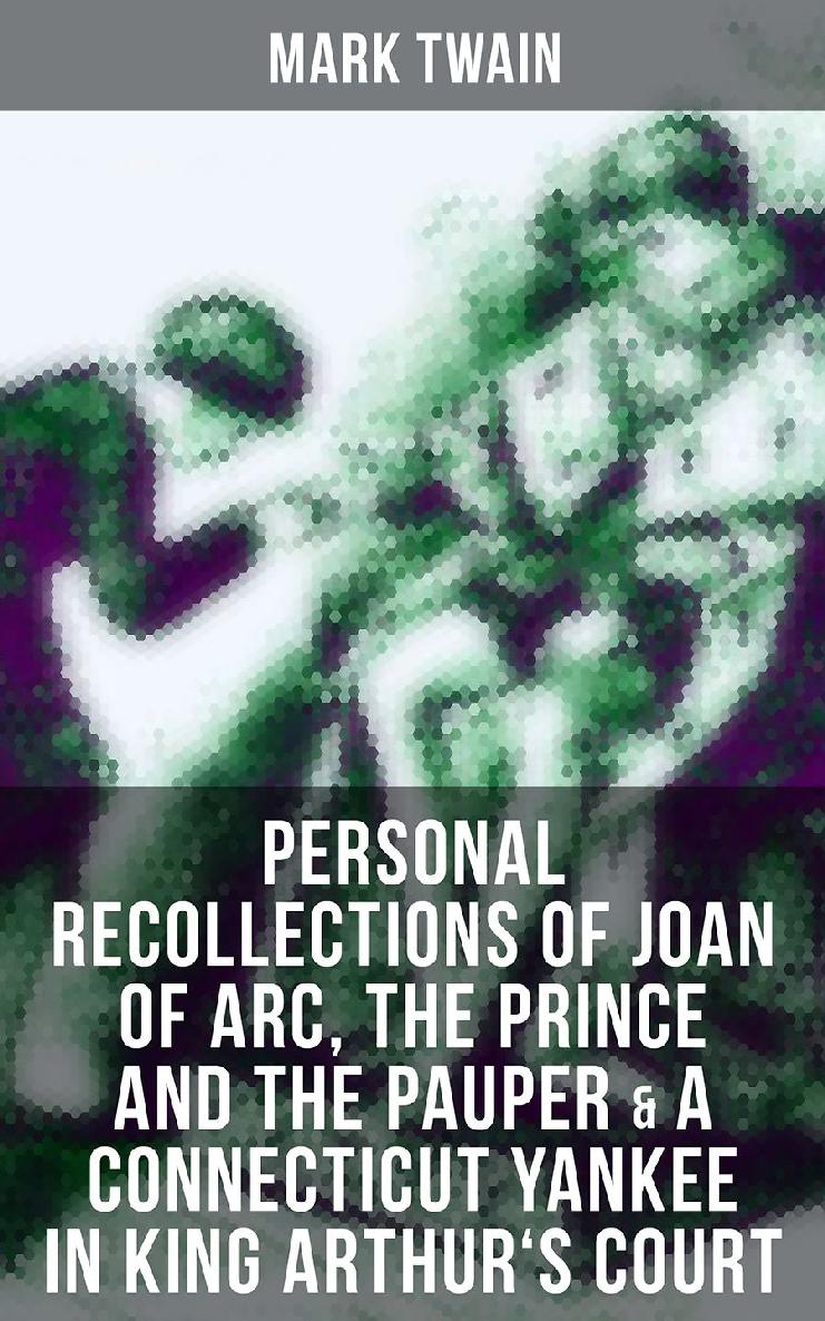 Mark Twain Personal Recollections Of Joan Of Arc The Prince And The Pauper A Connecticut Yankee In King Arthurs Court Mark Twain
