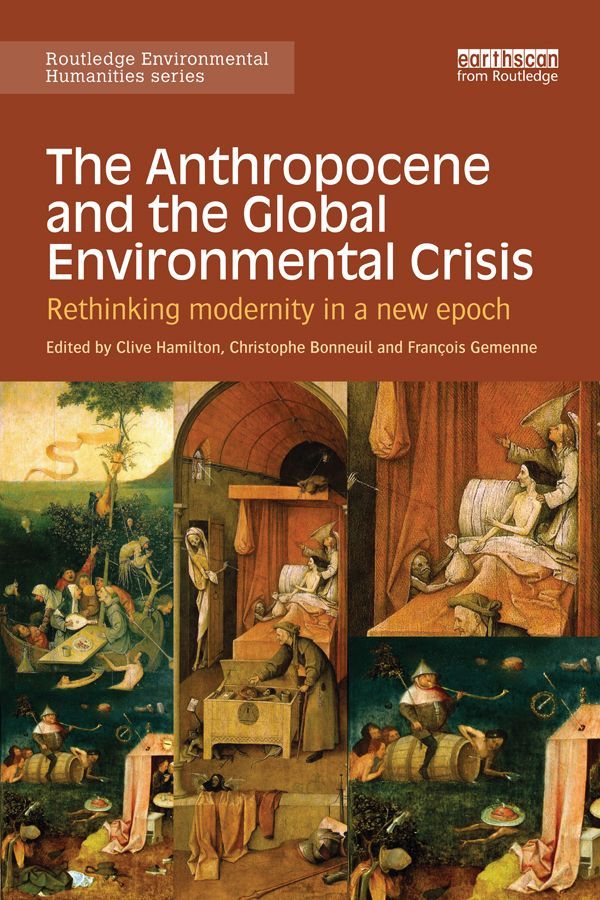 The Anthropocene And The Global Environmental Crisis Rethinking Modernity In A New Epoch Routledge Environmental Humanities Clive Hamilton Christophe Bonneuil Franois Gemenne