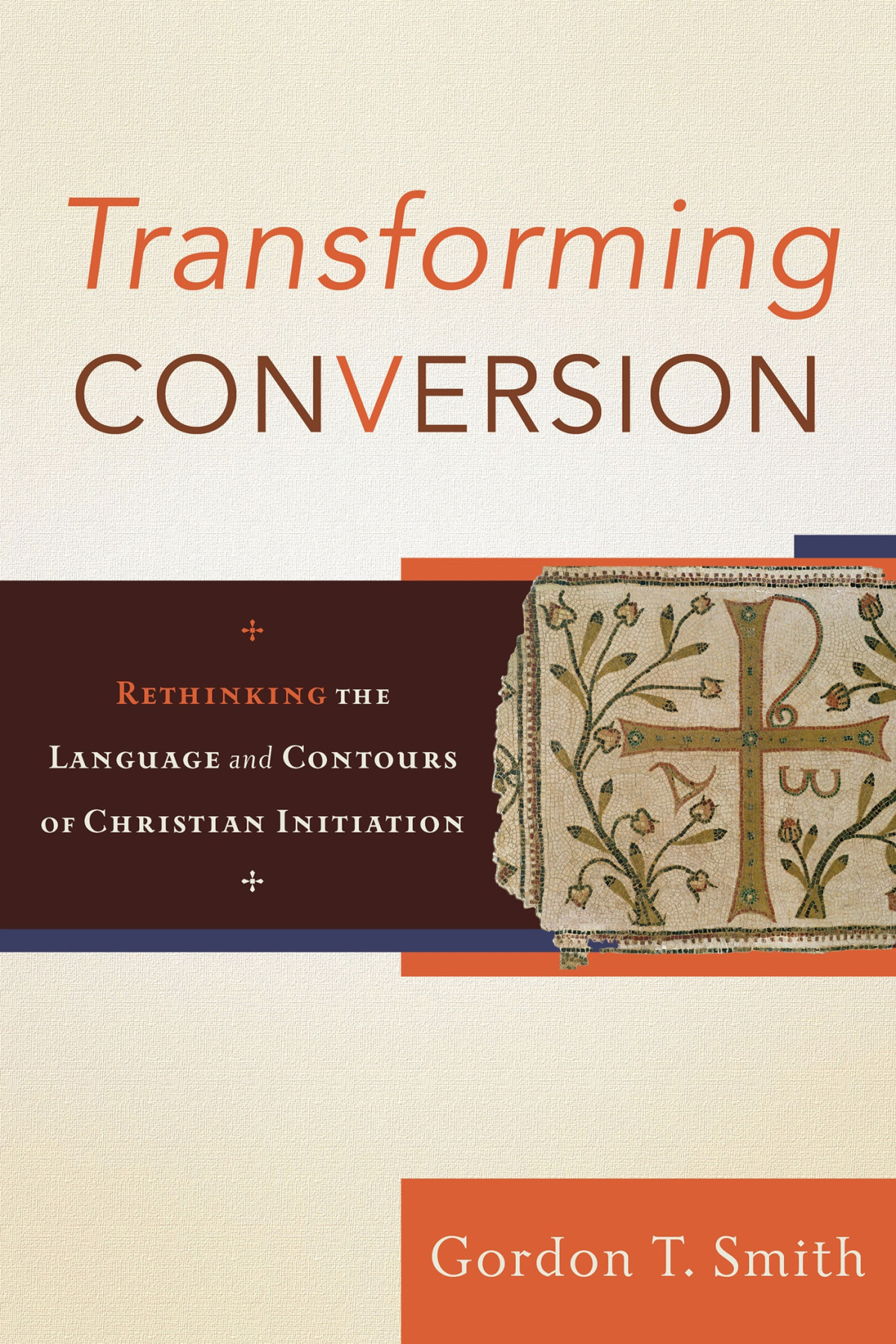 Transforming Conversion Rethinking The Language And Contours Of Christian Initiation Gordon T Smith