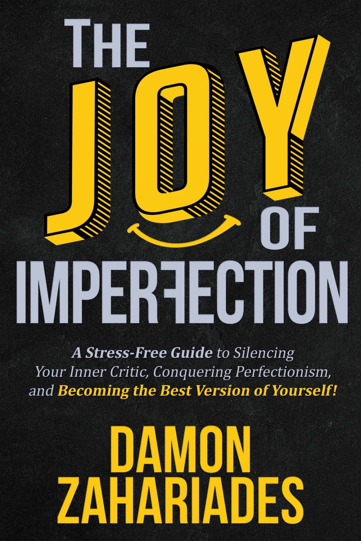 The Joy Of Imperfection A Stressfree Guide To Silencing Your Inner Critic Conquering Perfectionism And Becoming The Best Version Of Yourself Zahariades