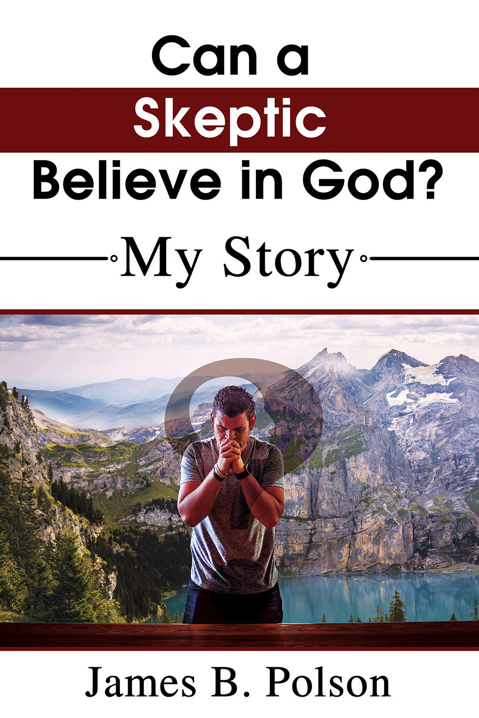 Can A Skeptic Believe In God James B Polson