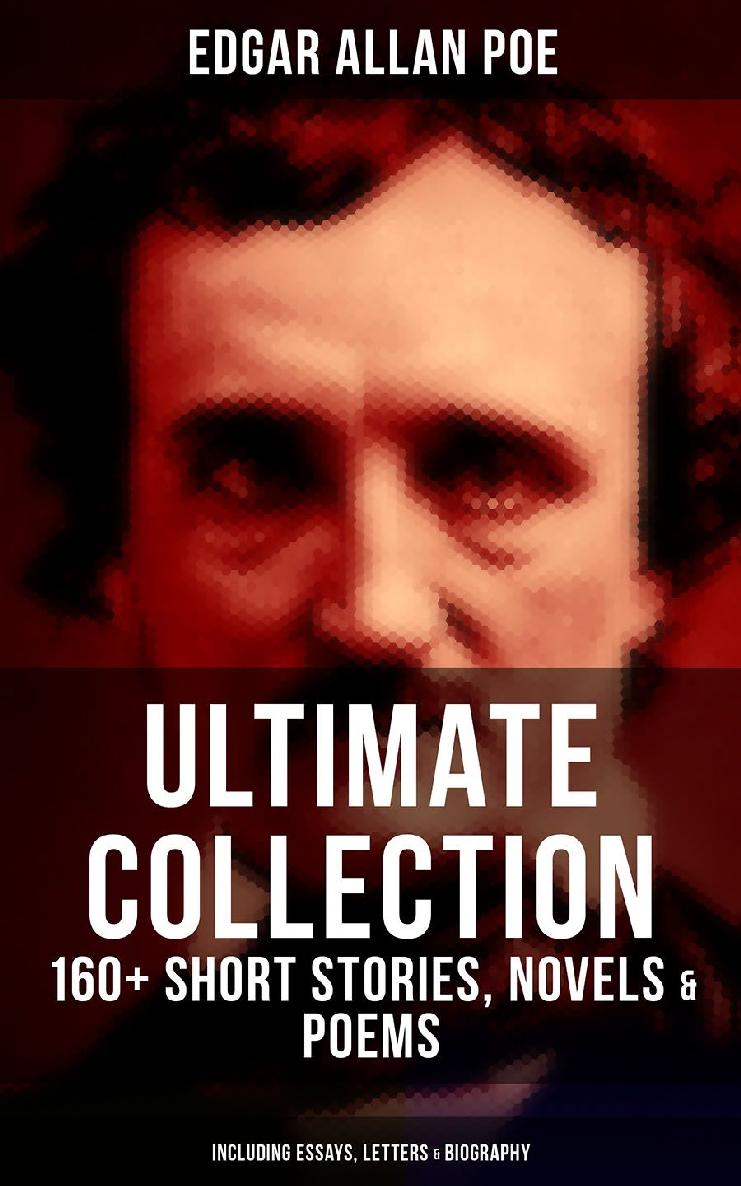 Edgar Allan Poe Ultimate Collection 160 Short Stories Novels Poems Including Essays Letters Biography Edgar Allan Poe